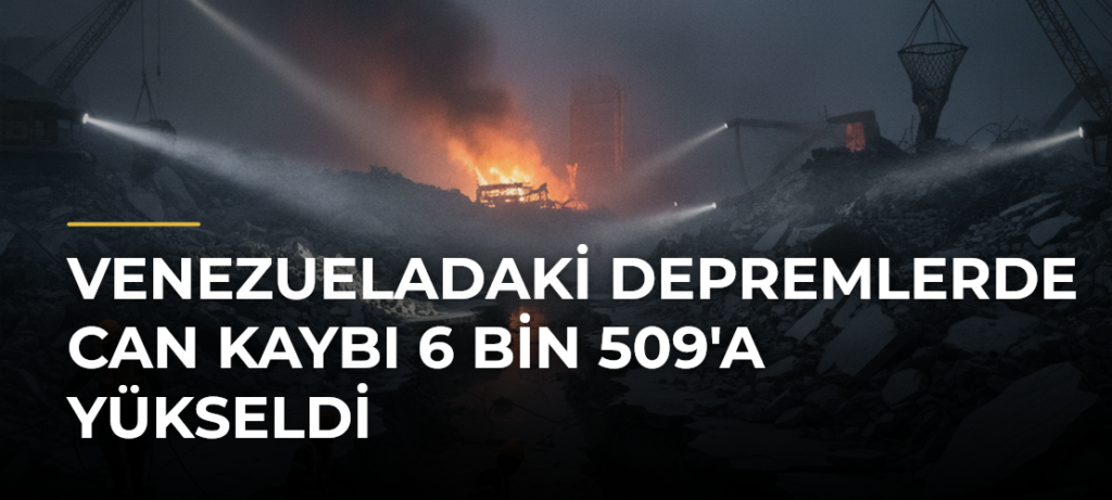 Venezueladaki depremlerde can kaybı 6 bin 509’a yükseldi