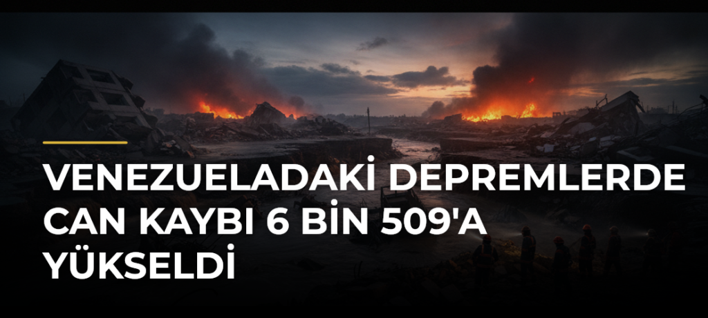 Venezueladaki depremlerde can kaybı 6 bin 509’a yükseldi