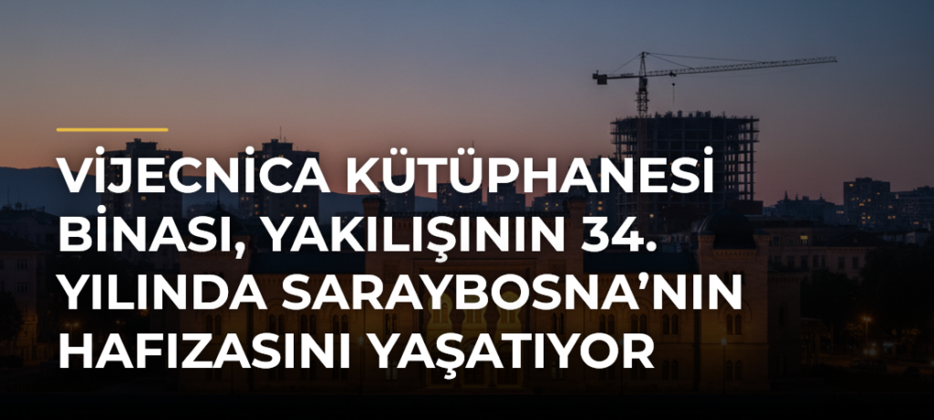 Vijecnica Kütüphanesi Binası, Yakılışının 34. Yılında Saraybosna’nın Hafızasını Yaşatıyor