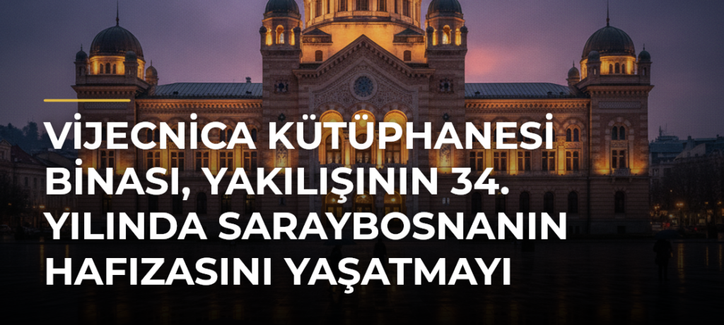 Vijecnica Kütüphanesi binası, yakılışının 34. yılında Saraybosnanın hafızasını yaşatmayı sürdürüyor