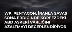 WP: Pentagon, İranla savaş sona erdiğinde Körfezdeki ABD askeri varlığını azaltmayı değerlendiriyor