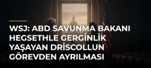 WSJ: ABD Savunma Bakanı Hegsethle gerginlik yaşayan Driscollun görevden ayrılması bekleniyor