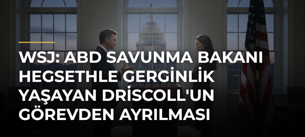 WSJ: ABD Savunma Bakanı Hegsethle Gerginlik Yaşayan Driscoll’un Görevden Ayrılması Bekleniyor