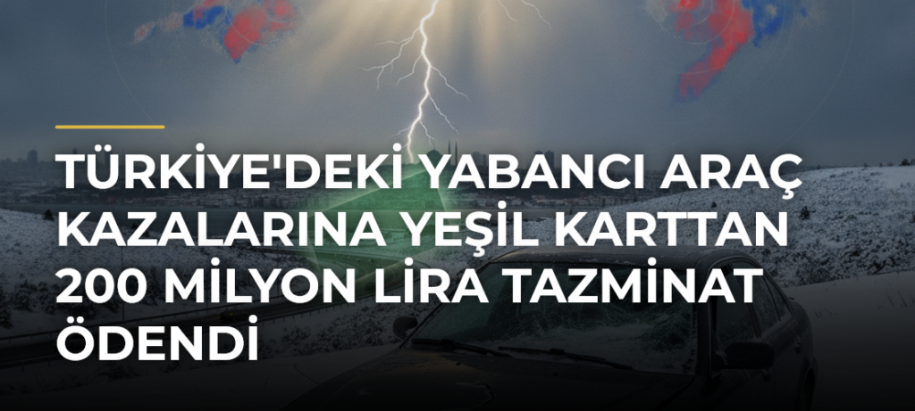 Türkiye’deki Yabancı Araç Kazalarına Yeşil Karttan 200 Milyon Lira Tazminat Ödendi