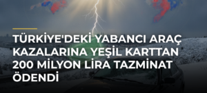 Türkiye’deki Yabancı Araç Kazalarına Yeşil Karttan 200 Milyon Lira Tazminat Ödendi