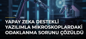 Yapay Zeka Destekli Yazılımla Mikroskoplardaki Odaklanma Sorunu Çözüldü