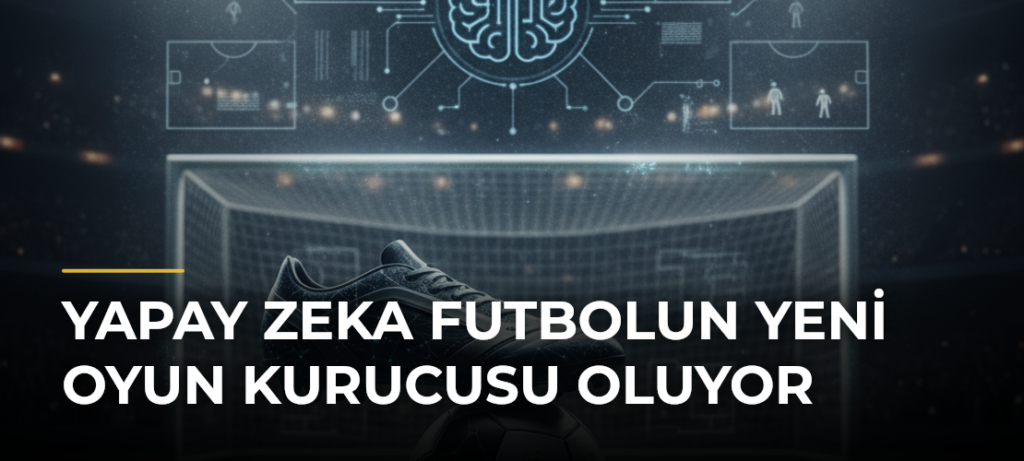 Yapay Zeka Futbolun Yeni Oyun Kurucusu Oluyor