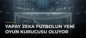 Yapay Zeka Futbolun Yeni Oyun Kurucusu Oluyor