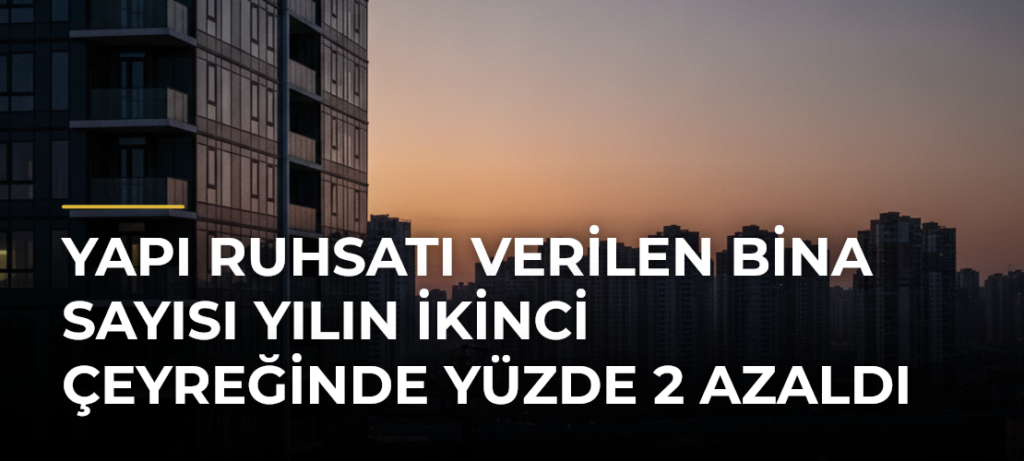 Yapı ruhsatı verilen bina sayısı yılın ikinci çeyreğinde yüzde 2 azaldı