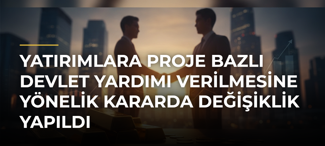 Yatırımlara Proje Bazlı Devlet Yardımı Verilmesine Yönelik Kararda Değişiklik Yapıldı - Mirat Haber