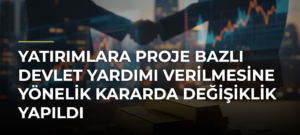 Yatırımlara proje bazlı devlet yardımı verilmesine yönelik kararda değişiklik yapıldı
