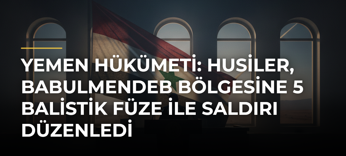 Yemen hükümeti: Husiler, Babulmendeb bölgesine 5 balistik füze ile saldırı düzenledi - Mirat Haber