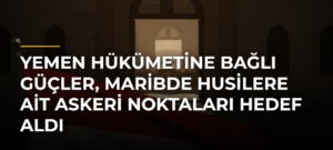 Yemen hükümetine bağlı güçler, Maribde Husilere ait askeri noktaları hedef aldı