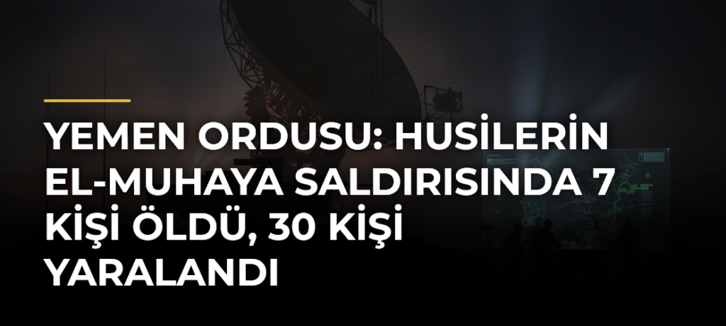 Yemen ordusu: Husilerin El-Muhaya saldırısında 7 kişi öldü, 30 kişi yaralandı
