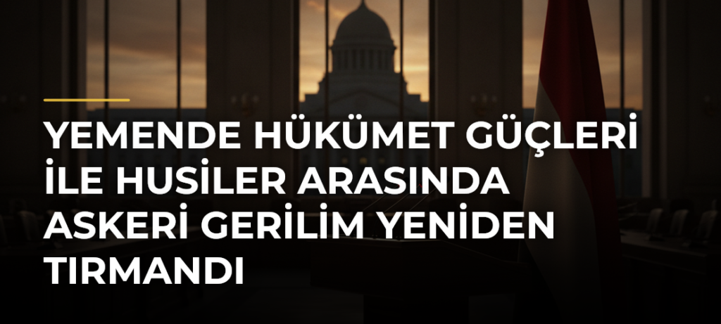 Yemende hükümet güçleri ile Husiler arasında askeri gerilim yeniden tırmandı