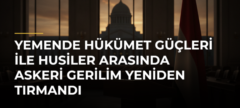 Yemende hükümet güçleri ile Husiler arasında askeri gerilim yeniden tırmandı