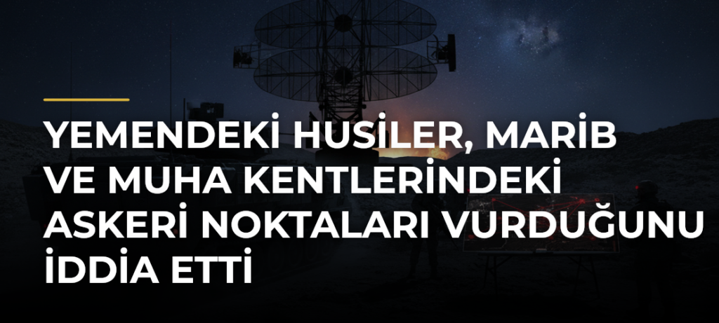 Yemendeki Husiler, Marib ve Muha Kentlerindeki Askeri Noktaları Vurduğunu İddia Etti
