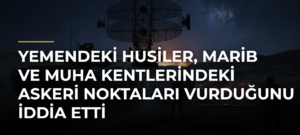 Yemendeki Husiler, Marib ve Muha Kentlerindeki Askeri Noktaları Vurduğunu İddia Etti