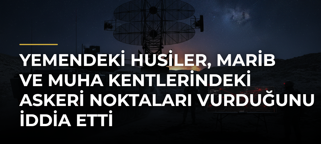 Yemendeki Husiler, Marib ve Muha Kentlerindeki Askeri Noktaları Vurduğunu İddia Etti - Mirat Haber