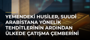 Yemendeki Husiler, Suudi Arabistana Yönelik Tehditlerinin Ardından Ülkede Çatışma Çemberini Genişletiyor