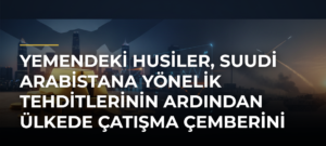 Yemendeki Husiler, Suudi Arabistana yönelik tehditlerinin ardından ülkede çatışma çemberini genişletiyor