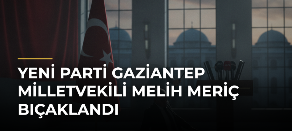 Yeni Parti Gaziantep Milletvekili Melih Meriç bıçaklandı