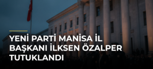 YENİ Parti Manisa İl Başkanı İlksen Özalper tutuklandı