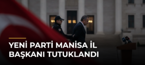 YENİ Parti Manisa il başkanı tutuklandı