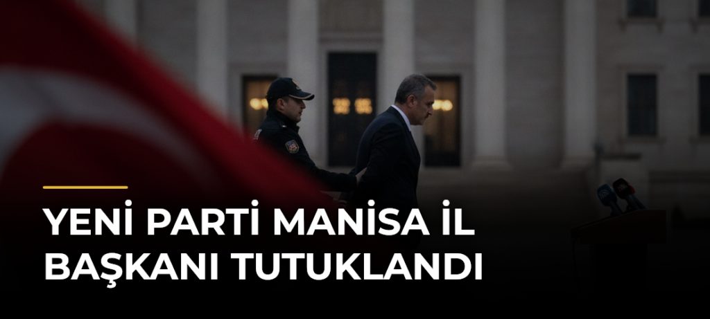 YENİ Parti Manisa il başkanı tutuklandı
