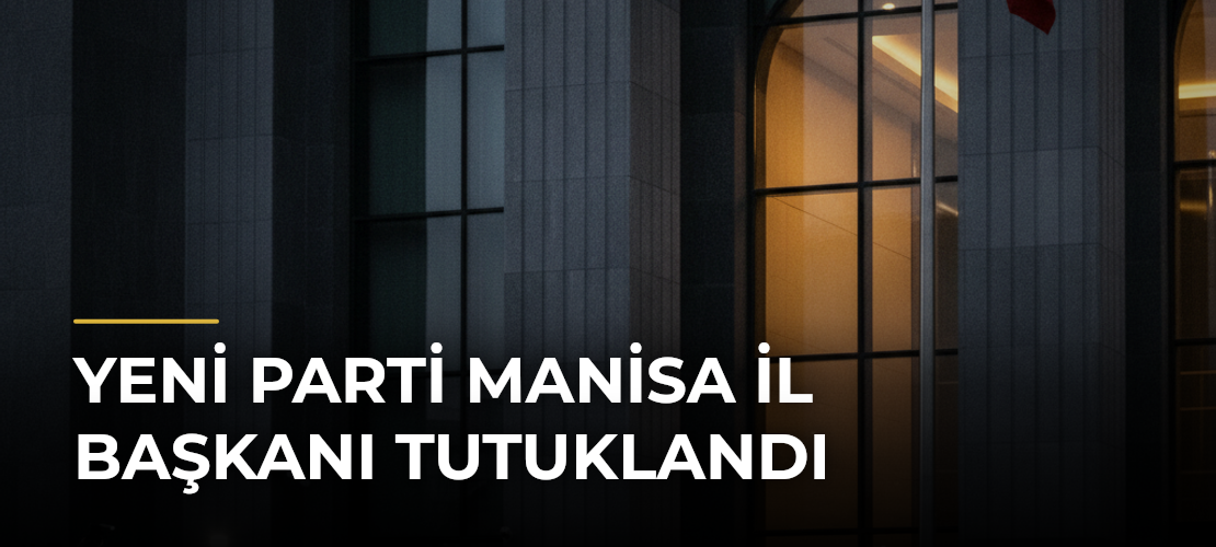 YENİ Parti Manisa il başkanı tutuklandı - Mirat Haber