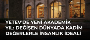 YETEV’de Yeni Akademik Yıl: Değişen Dünyada Kadim Değerlerle İnsanlık İdeali