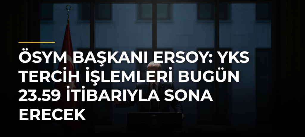 ÖSYM Başkanı Ersoy: YKS tercih işlemleri bugün 23.59 itibarıyla sona erecek