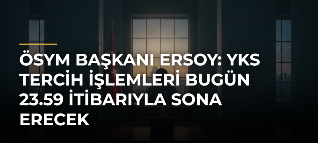 ÖSYM Başkanı Ersoy: YKS tercih işlemleri bugün 23.59 itibarıyla sona erecek