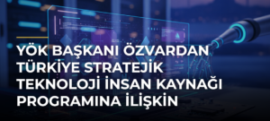 YÖK Başkanı Özvardan Türkiye Stratejik Teknoloji İnsan Kaynağı Programına ilişkin açıklama