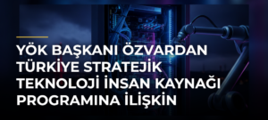 YÖK Başkanı Özvardan Türkiye Stratejik Teknoloji İnsan Kaynağı Programına ilişkin açıklama