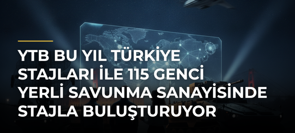 YTB bu yıl Türkiye Stajları ile 115 genci yerli savunma sanayisinde stajla buluşturuyor