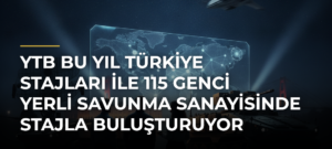 YTB bu yıl Türkiye Stajları ile 115 genci yerli savunma sanayisinde stajla buluşturuyor
