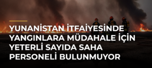 Yunanistan itfaiyesinde yangınlara müdahale için yeterli sayıda saha personeli bulunmuyor