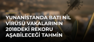 Yunanistanda Batı Nil virüsü vakalarının 2018deki rekoru aşabileceği tahmin ediliyor