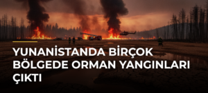 Yunanistanda Birçok Bölgede Orman Yangınları Çıktı