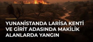 Yunanistanda Larisa kenti ve Girit Adasında makilik alanlarda yangın
