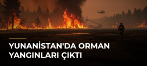 Yunanistan’da Orman Yangınları Çıktı