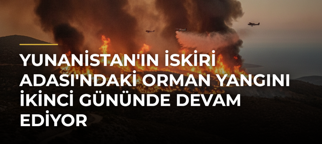 Yunanistan’ın İskiri Adası’ndaki Orman Yangını İkinci Gününde Devam Ediyor