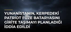 Yunanistanın, Kerpedeki Patriot füze bataryasını Girite taşımayı planladığı iddia edildi