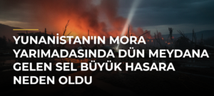 Yunanistan’ın Mora Yarımadasında Dün Meydana Gelen Sel Büyük Hasara Neden Oldu