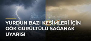 Yurdun bazı kesimleri için gök gürültülü sağanak uyarısı