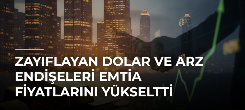 Zayıflayan Dolar ve Arz Endişeleri Emtia Fiyatlarını Yükseltti