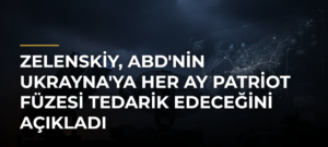 Zelenskiy, ABD’nin Ukrayna’ya Her Ay PATRİOT Füzesi Tedarik Edeceğini Açıkladı