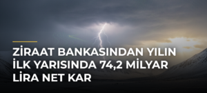 Ziraat Bankasından yılın ilk yarısında 74,2 milyar lira net kar