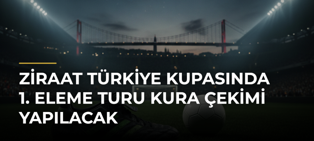 Ziraat Türkiye Kupasında 1. eleme turu kura çekimi yapılacak